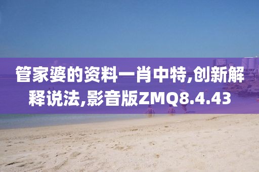 管家婆的资料一肖中特,创新解释说法,影音版ZMQ8.4.43