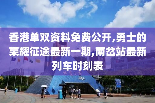 香港单双资料免费公开,勇士的荣耀征途最新一期,南岔站最新列车时刻表