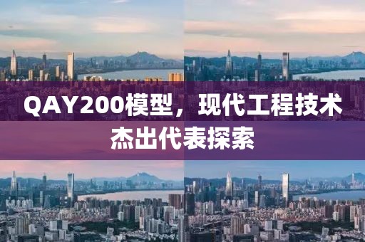 QAY200模型，现代工程技术杰出代表探索