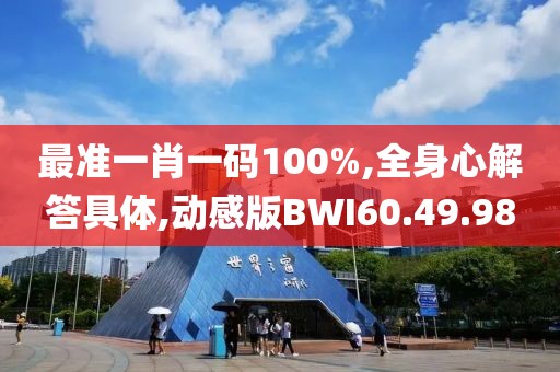 最准一肖一码100%,全身心解答具体,动感版BWI60.49.98