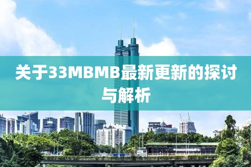 关于33MBMB最新更新的探讨与解析