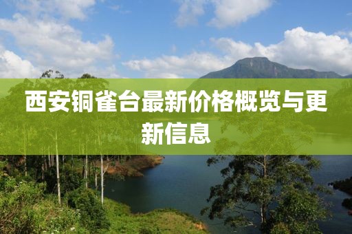 西安铜雀台最新价格概览与更新信息
