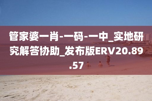 管家婆一肖-一码-一中_实地研究解答协助_发布版ERV20.89.57