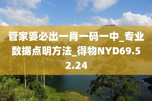 管家婆必出一肖一码一中_专业数据点明方法_得物NYD69.52.24