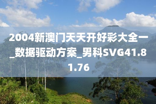 2004新澳门天天开好彩大全一_数据驱动方案_男科SVG41.81.76