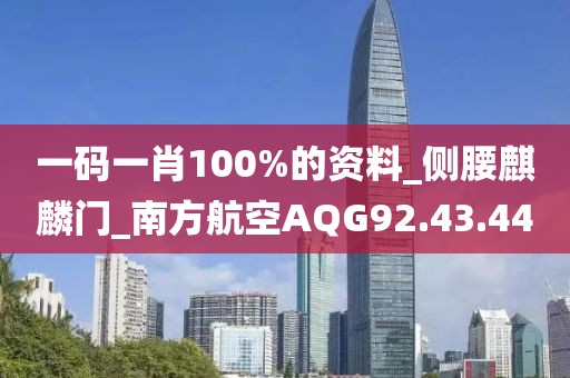 一码一肖100%的资料_侧腰麒麟门_南方航空AQG92.43.44