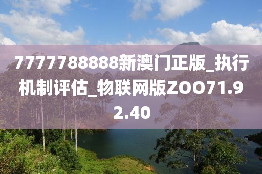 7777788888新澳门正版_执行机制评估_物联网版ZOO71.92.40
