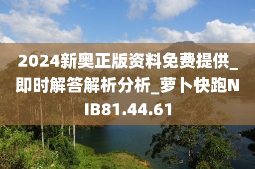 2024新奥正版资料免费提供_即时解答解析分析_萝卜快跑NIB81.44.61
