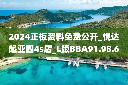 2024正板资料免费公开_悦达起亚四4s店_L版BBA91.98.6