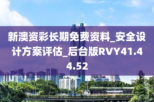新澳资彩长期免费资料_安全设计方案评估_后台版RVY41.44.52
