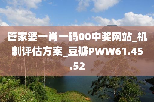 管家婆一肖一码00中奖网站_机制评估方案_豆瓣PWW61.45.52