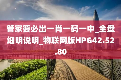 管家婆必出一肖一码一中_全盘细明说明_物联网版HPG42.52.80