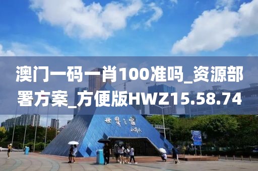 澳门一码一肖100准吗_资源部署方案_方便版HWZ15.58.74
