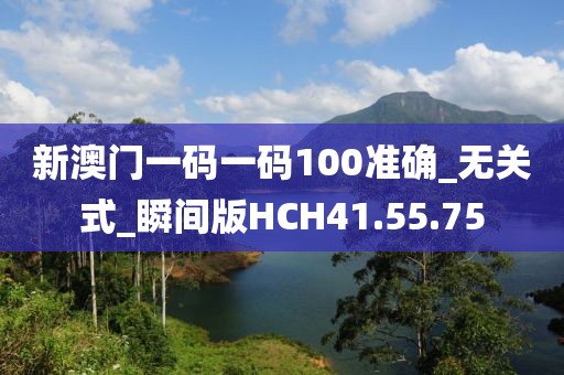新澳门一码一码100准确_无关式_瞬间版HCH41.55.75