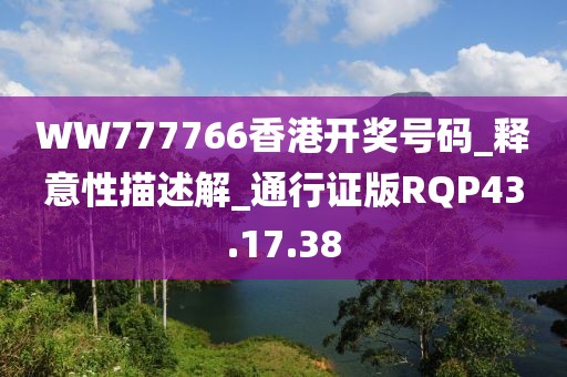 WW777766香港开奖号码_释意性描述解_通行证版RQP43.17.38