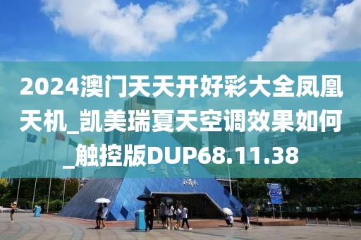 2024澳门天天开好彩大全凤凰天机_凯美瑞夏天空调效果如何_触控版DUP68.11.38