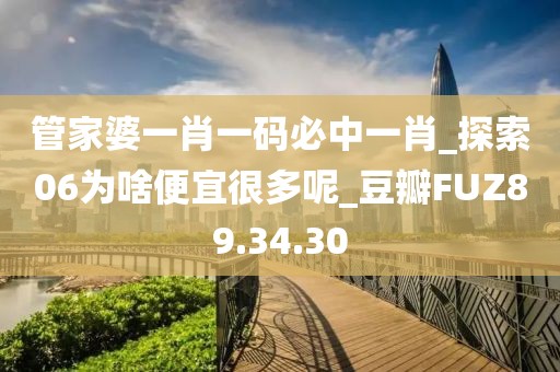 管家婆一肖一码必中一肖_探索06为啥便宜很多呢_豆瓣FUZ89.34.30