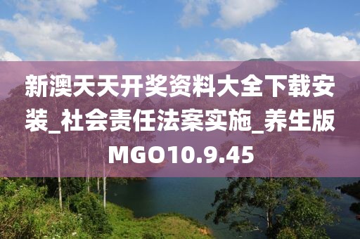新澳天天开奖资料大全下载安装_社会责任法案实施_养生版MGO10.9.45