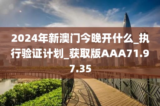 2024年新澳门今晚开什么_执行验证计划_获取版AAA71.97.35