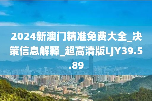 2024新澳门精准免费大全_决策信息解释_超高清版LJY39.5.89