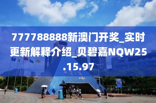777788888新澳门开奖_实时更新解释介绍_贝碧嘉NQW25.15.97