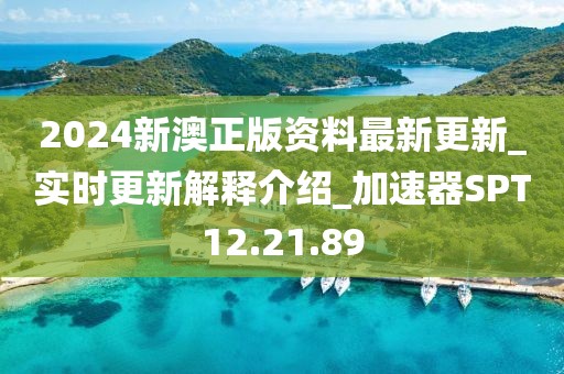 2024新澳正版资料最新更新_实时更新解释介绍_加速器SPT12.21.89