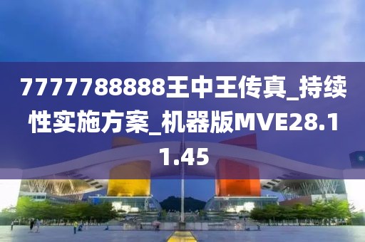 7777788888王中王传真_持续性实施方案_机器版MVE28.11.45