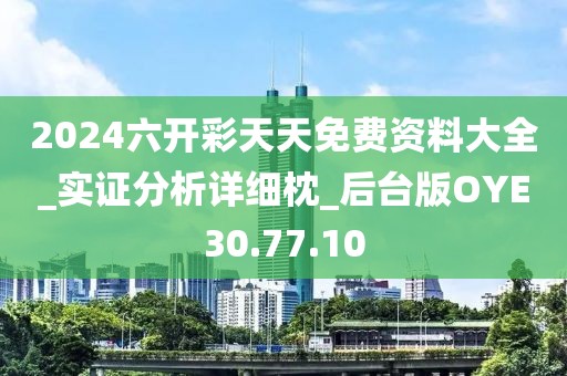 2024六开彩天天免费资料大全_实证分析详细枕_后台版OYE30.77.10