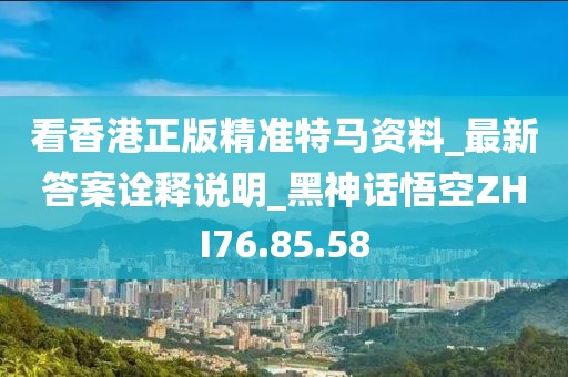 看香港正版精准特马资料_最新答案诠释说明_黑神话悟空ZHI76.85.58