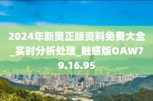 2024年新奥正版资料免费大全_实时分析处理_触感版OAW79.16.95