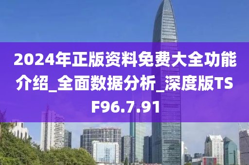 2024年正版资料免费大全功能介绍_全面数据分析_深度版TSF96.7.91