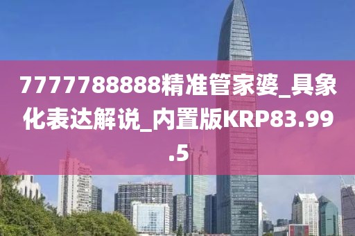 7777788888精准管家婆_具象化表达解说_内置版KRP83.99.5