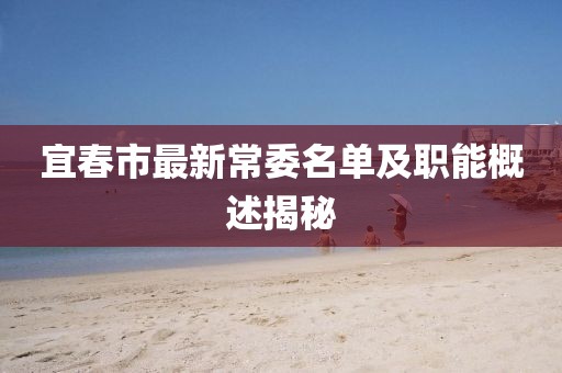 宜春市最新常委名单及职能概述揭秘
