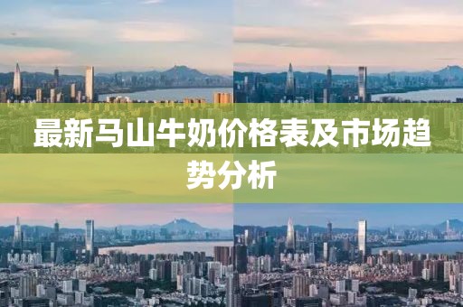 最新马山牛奶价格表及市场趋势分析
