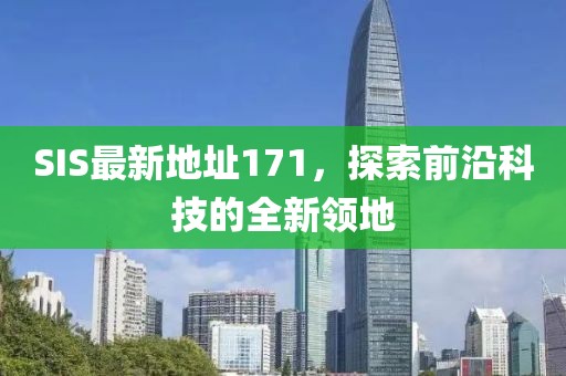 SIS最新地址171，探索前沿科技的全新领地