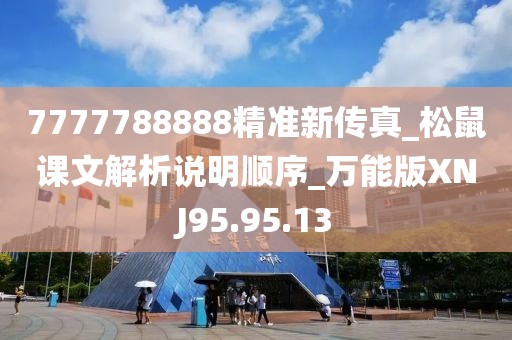7777788888精准新传真_松鼠课文解析说明顺序_万能版XNJ95.95.13