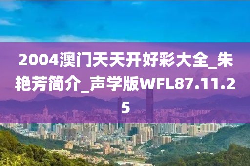 2004澳门天天开好彩大全_朱艳芳简介_声学版WFL87.11.25
