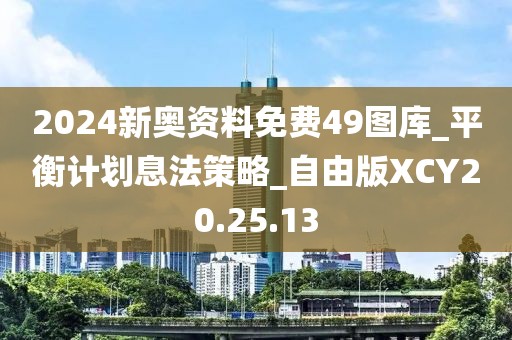 2024新奥资料免费49图库_平衡计划息法策略_自由版XCY20.25.13