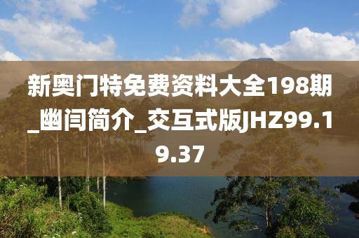 新奥门特免费资料大全198期_幽闫简介_交互式版JHZ99.19.37