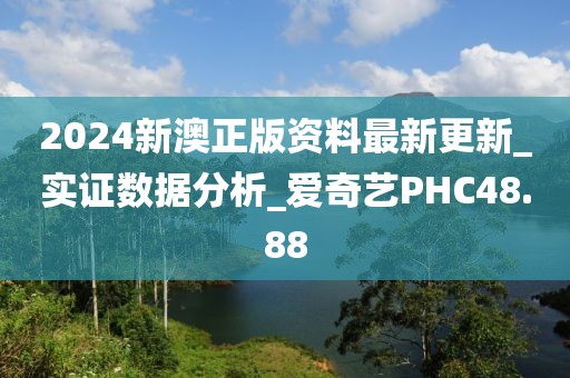2024新澳正版资料最新更新_实证数据分析_爱奇艺PHC48.88