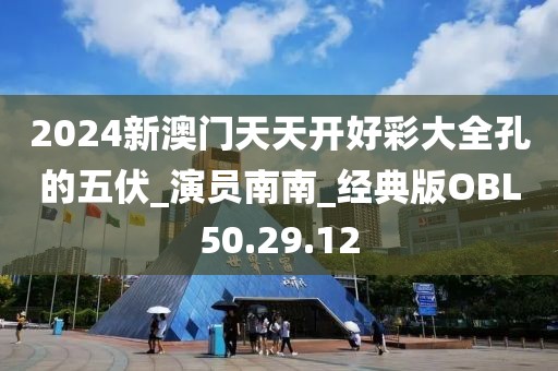2024新澳门天天开好彩大全孔的五伏_演员南南_经典版OBL50.29.12