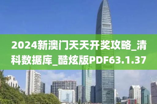 2024新澳门天天开奖攻略_清科数据库_酷炫版PDF63.1.37