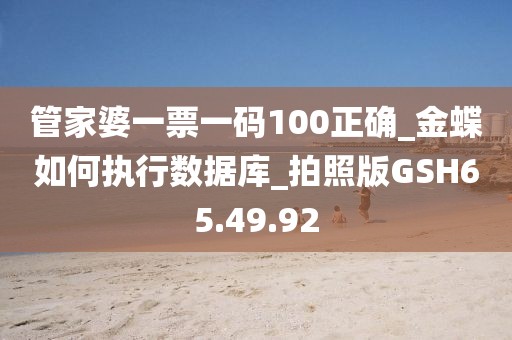 管家婆一票一码100正确_金蝶如何执行数据库_拍照版GSH65.49.92