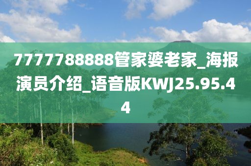 7777788888管家婆老家_海报演员介绍_语音版KWJ25.95.44