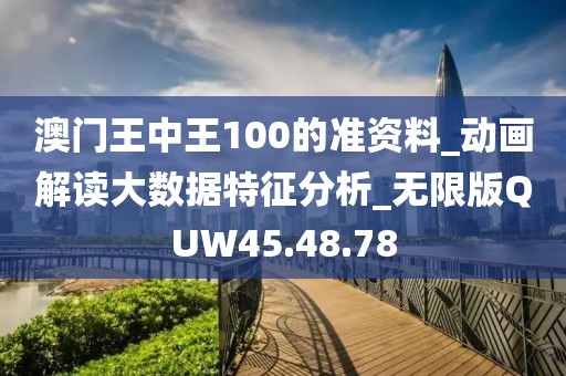澳门王中王100的准资料_动画解读大数据特征分析_无限版QUW45.48.78