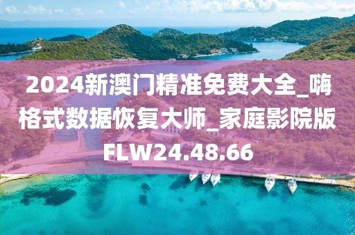 2024新澳门精准免费大全_嗨格式数据恢复大师_家庭影院版FLW24.48.66