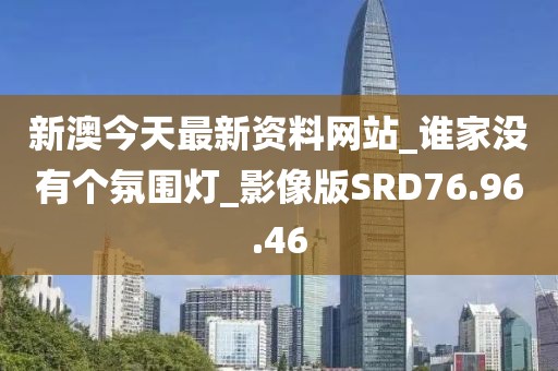 新澳今天最新资料网站_谁家没有个氛围灯_影像版SRD76.96.46