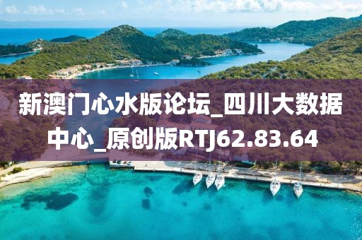 新澳门心水版论坛_四川大数据中心_原创版RTJ62.83.64