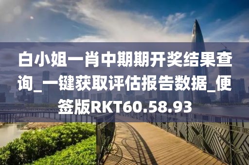 白小姐一肖中期期开奖结果查询_一键获取评估报告数据_便签版RKT60.58.93