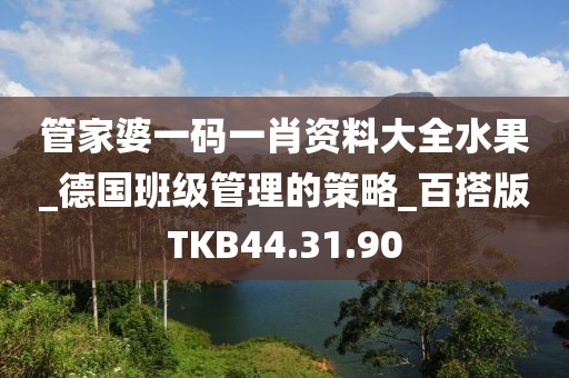 管家婆一码一肖资料大全水果_德国班级管理的策略_百搭版TKB44.31.90